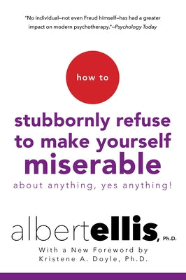 Book cover for How to Stubbornly Refuse to Make Yourself Miserable about Anything--Yes, Anything!