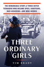 Book cover for Three Ordinary Girls: The Remarkable Story of Three Dutch Teenagers Who Became Spies, Saboteurs, Nazi Assassins--And WWII Heroes