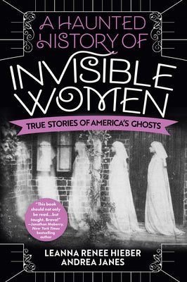 Book cover for A Haunted History of Invisible Women: True Stories of America's Ghosts