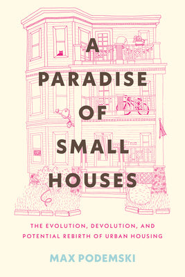 Book cover for A Paradise of Small Houses: The Evolution, Devolution, and Potential Rebirth of Urban Housing