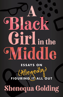 Book cover for A Black Girl in the Middle: Essays on (Allegedly) Figuring It All Out
