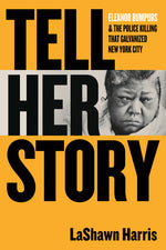 Book cover for Tell Her Story: Eleanor Bumpurs & the Police Killing That Galvanized New York City