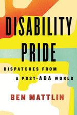 Book cover for Disability Pride: Dispatches from a Post-ADA World