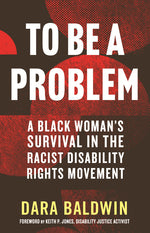 Book cover for To Be a Problem: A Black Woman's Survival in the Racist Disability Rights Movement