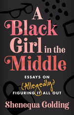 Book cover for Black Girl in the Middle: Essays on (Allegedly) Figuring It All Out