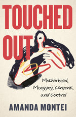 Book cover for Touched Out: Motherhood, Misogyny, Consent, and Control