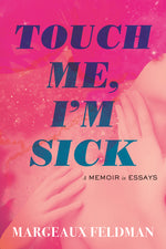 Book cover for Touch Me, I'm Sick: A Memoir in Essays