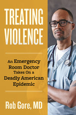 Book cover for Treating Violence: An Emergency Room Doctor Takes on a Deadly American Epidemic