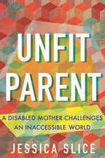 Book cover for Unfit Parent: A Disabled Mother Challenges an Inaccessible World