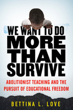Book cover for We Want to Do More Than Survive: Abolitionist Teaching and the Pursuit of Educational Freedom