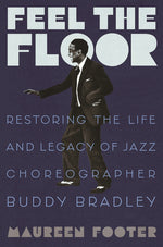 Book cover for Feel the Floor: Restoring the Life and Legacy of Jazz Choreographer Buddy Bradley