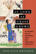 Book cover for As Long as Grass Grows: The Indigenous Fight for Environmental Justice, from Colonization to Standing Rock