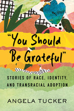 Book cover for You Should Be Grateful: Stories of Race, Identity, and Transracial Adoption