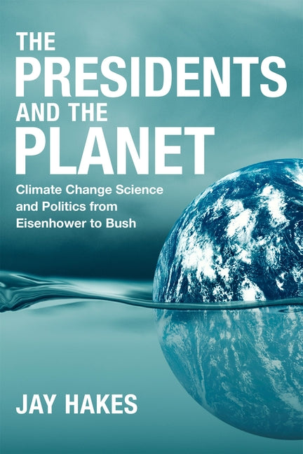Book cover for Presidents and the Planet: Climate Change Science and Politics from Eisenhower to Bush