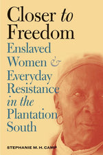 Book cover for Closer to Freedom: Enslaved Women and Everyday Resistance in the Plantation South