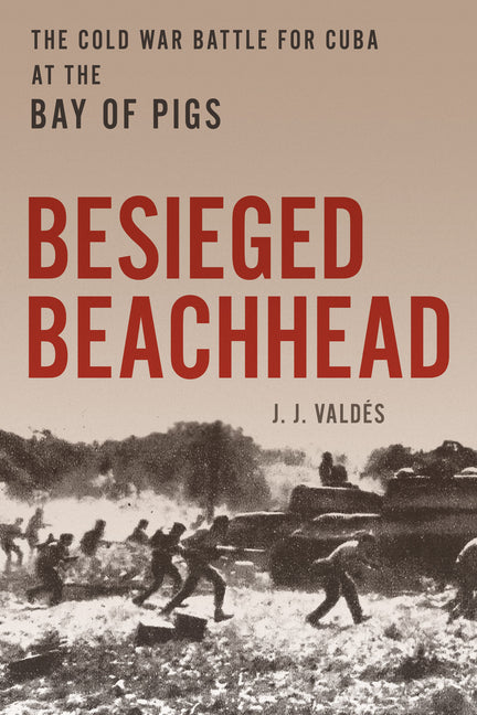 Book cover for Besieged Beachhead: The Cold War Battle for Cuba at the Bay of Pigs