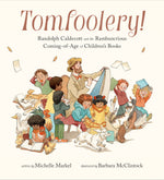 Book cover for Tomfoolery!: Randolph Caldecott and the Rambunctious Coming-Of-Age of Children's Books