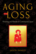 Book cover for Aging and Loss: Mourning and Maturity in Contemporary Japan