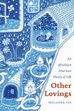 Book cover for Other Lovings: An AfroAsian American Theory of Life