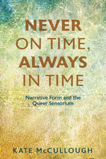 Book cover for Never on Time, Always in Time: Narrative Form and the Queer Sensorium