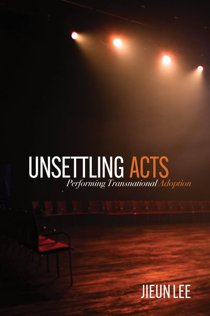 Book cover for Unsettling Acts: Performing Transnational Adoption