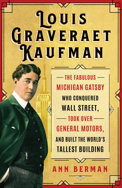Book cover for Louis Graveraet Kaufman: The Fabulous Michigan Gatsby Who Conquered Wall Street, Took Over General Motors, and Built the World's Tallest Building