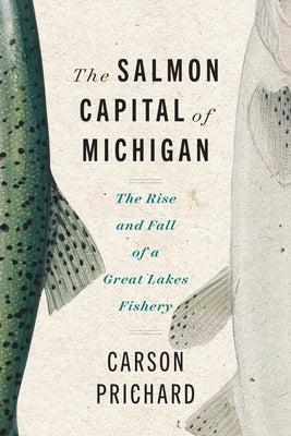 Book cover for The Salmon Capital of Michigan: The Rise and Fall of a Great Lakes Fishery