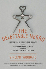 Book cover for The Delectable Negro: Human Consumption and Homoeroticism Within Us Slave Culture