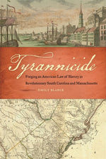 Book cover for Tyrannicide: Forging an American Law of Slavery in Revolutionary South Carolina and Massachusetts