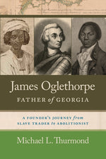 Book cover for James Oglethorpe, Father of Georgia: A Founder's Journey from Slave Trader to Abolitionist