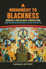 Book cover for Monument to Blackness: Murals and Black Liberation, from the Harlem Renaissance to Black Lives Matter