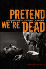Book cover for Pretend We're Dead: Capitalist Monsters in American Pop Culture