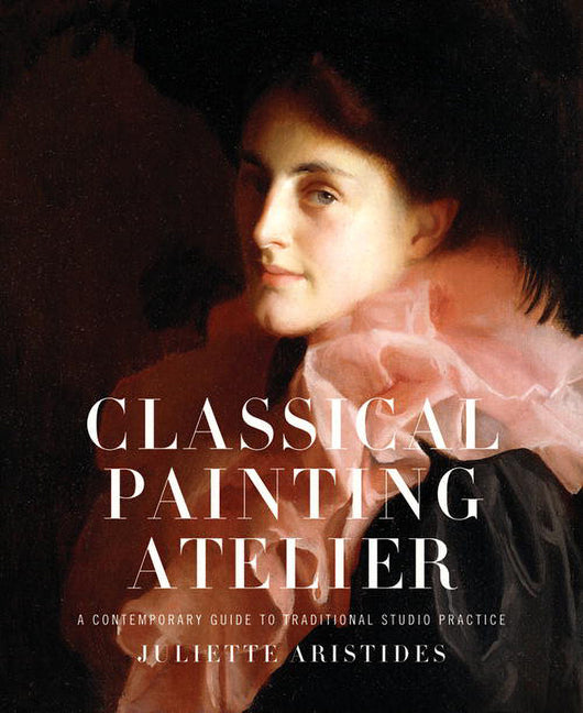 Book cover for Classical Painting Atelier: A Contemporary Guide to Traditional Studio Practice