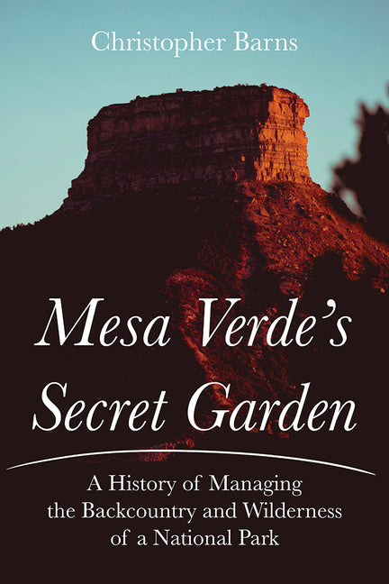 Book cover for Mesa Verde's Secret Garden: A History of Managing the Backcountry and Wilderness of a National Park
