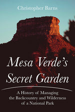 Book cover for Mesa Verde's Secret Garden: A History of Managing the Backcountry and Wilderness of a National Park