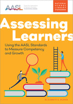 Book cover for Assessing Learners: Using the AASL Standards to Measure Competency and Growth
