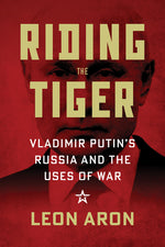 Book cover for Riding the Tiger: Vladimir Putin's Russia and the Uses of War