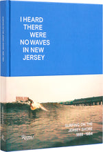 Book cover for I Heard There Were No Waves in New Jersey: Surfing on the Jersey Shore 1888-1984