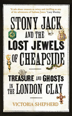 Book cover for Stony Jack and the Lost Jewels of Cheapside: Treasure and Ghosts in the London Clay