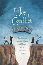 Book cover for Joy of Conflict Resolution: Transforming Victims, Villains and Heroes in the Workplace and at Home