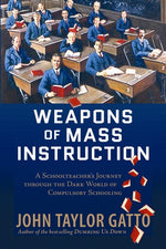 Book cover for Weapons of Mass Instruction: A Schoolteacher's Journey Through the Dark World of Compulsory Schooling