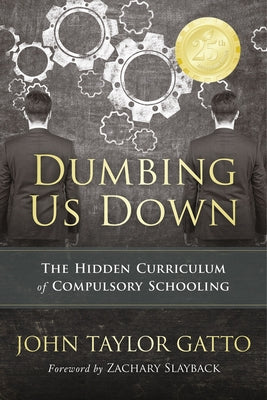 Book cover for Dumbing Us Down - 25th Anniversary Edition: The Hidden Curriculum of Compulsory Schooling