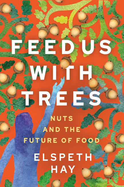 Book cover for Feed Us with Trees: Nuts and the Future of Food