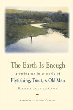 Book cover for The Earth is Enough: Growing Up in a World of Flyfishing, Trout, & Old Men