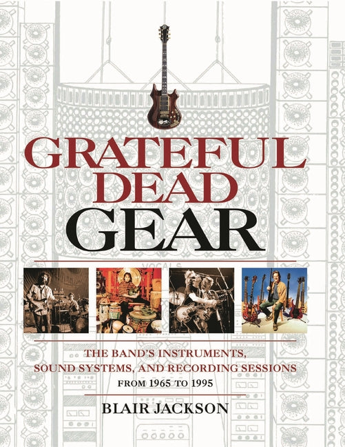 Book cover for Grateful Dead Gear: The Band's Instruments, Sound Systems and Recording Sessions From 1965 to 1995