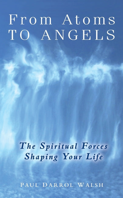 Book cover for From Atoms To Angels: The Spiritual Forces Shaping Your Life