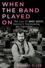 Book cover for When the Band Played on: The Life of Randy Shilts, America's Trailblazing Gay Journalist