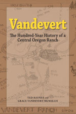 Book cover for Vandevert: The Hundred Year History of a Central Oregon Ranch