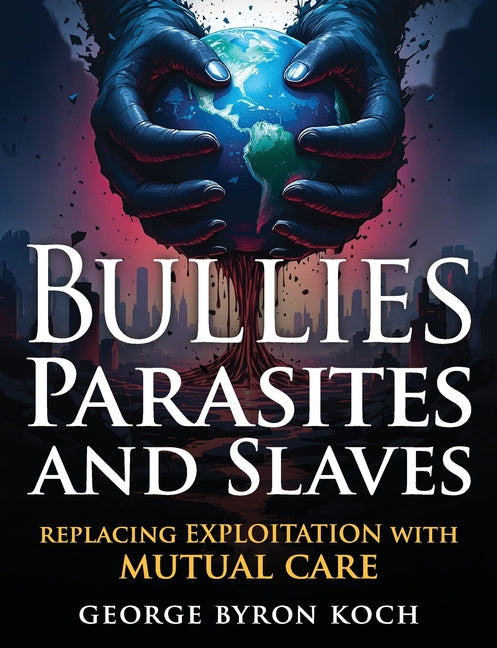 Book cover for Bullies, Parasites and Slaves: Replacing EXPLOITATION with MUTUAL CARE (Ls)