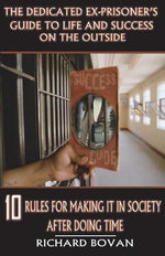 Book cover for The Dedicated Ex-Prisoner's Guide to Life and Success on the Outside: 10 Rules for Making It in Society After Doing Time